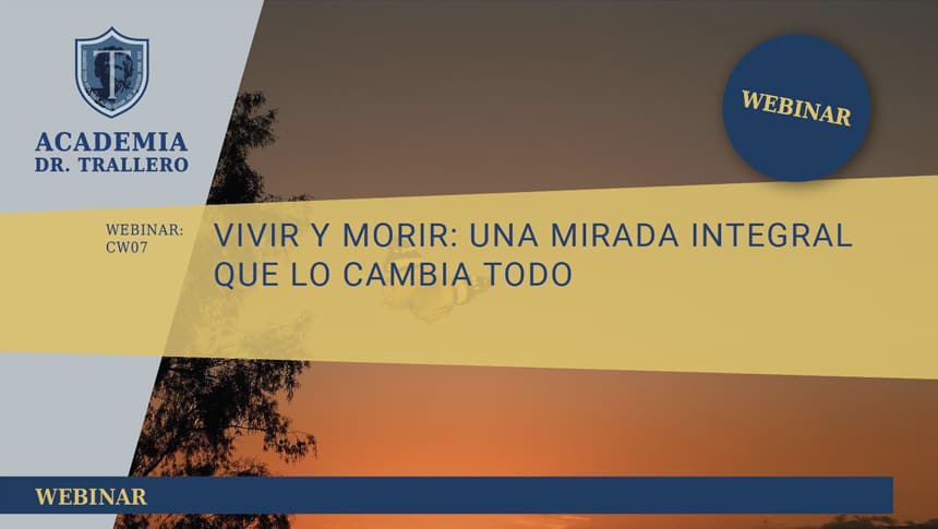 Webinar CW07 - VIVIR Y MORIR: UNA MIRADA INTEGRAL QUE LO CAMBIA TODO. Dr. Juan Carlos Trallero